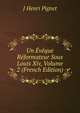 Un Eveque Reformateur Sous Louis Xiv, Volume 2 (French Edition), J Henri Pignet 
