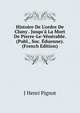 Histoire De L'ordre De Cluny . Jusqu'? La Mort De Pierre-Le-V?n?rable. (Publ., Soc. ?duenne). (French Edition), J Henri Pignot 