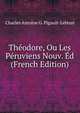 Theodore, Ou Les Peruviens Nouv. Ed (French Edition), Charles Antoine G. Pigault-Lebrun 