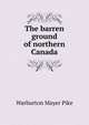 The barren ground of northern Canada, Warburton Mayer Pike 