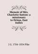 Memoir of Mrs. Charlotte Sutton: a missionary to Orissa, East Indies, J G. 1784-1854 Pike 