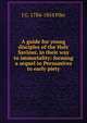 A guide for young disciples of the Holy Saviour, in their way to immortality: forming a sequel to Persuasives to early piety, J G. 1784-1854 Pike 