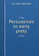 Persuasives to early piety, J G. 1784-1854 Pike 