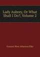 Lady Aubrey, Or What Shall I Do?, Volume 2, Frances West Atherton Pike 