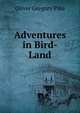 Adventures in Bird-Land, Oliver Gregory Pike 
