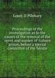 Proceedings of the investigation as to the causes of the removal of the agent and warden of Auburn prison, before a special committee of the Senate, Louis D Pilsbury 