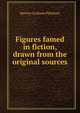 Figures famed in fiction, drawn from the original sources, Hervey Gorham Pillsbury 