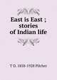 East is East ; stories of Indian life, T D. 1858-1928 Pilcher 