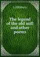 The legend of the old mill and other poems, L Pillsbury 