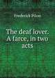 The deaf lover. A farce, in two acts, Frederick Pilon 
