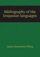 Bibliography of the Iroquoian languages, James Constantine Pilling 