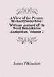 A View of the Present State of Derbyshire: With an Account of Its Most Remarkable Antiquities, Volume 2, James Pilkington 