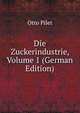 Die Zuckerindustrie, Volume 1 (German Edition), Otto Pilet 