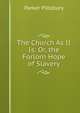 The Church As It Is: Or, the Forlorn Hope of Slavery, Parker Pillsbury 