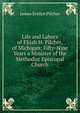 Life and Labors of Elijah H. Pilcher, of Michigan: Fifty-Nine Years a Minister of the Methodist Episcopal Church, James Evelyn Pilcher 