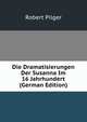 Die Dramatisierungen Der Susanna Im 16 Jahrhundert (German Edition), Robert Pilger 