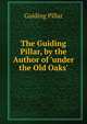 The Guiding Pillar, by the Author of 'under the Old Oaks'., Guiding Pillar 