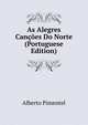 As Alegres Cancoes Do Norte (Portuguese Edition), Alberto Pimentel 