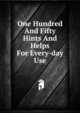 One Hundred And Fifty Hints And Helps For Every-day Use, 
