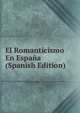 El Romanticismo En Espana (Spanish Edition), 