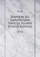 Bienfaits Du Catholicisme Dans La Societe (French Edition), 