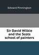 Sir David Wilkie and the Scots school of painters, Edward Pinnington 