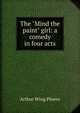 The "Mind the paint" girl: a comedy in four acts, Arthur Wing Pinero 