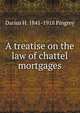 A treatise on the law of chattel mortgages, Darius H. 1841-1918 Pingrey 