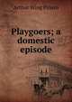 Playgoers; a domestic episode, Arthur Wing Pinero 