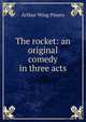The rocket: an original comedy in three acts, Arthur Wing Pinero 