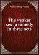 The weaker sex; a comedy in three acts, Pinero Arthur Wing 