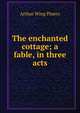 The enchanted cottage; a fable, in three acts, Arthur Wing Pinero 
