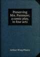 Preserving Mrs. Panmure; a comic play, in four acts, Arthur Wing Pinero 