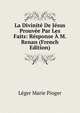 La Divinite De Jesus Prouvee Par Les Faits: Response A M. Renan (French Edition), Leger Marie Pioger 