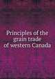 Principles of the grain trade of western Canada, 