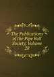 The Publications of the Pipe Roll Society, Volume 28, 