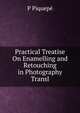 Practical Treatise On Enamelling and Retouching in Photography Transl, P Piquepe 