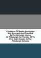 Catalogue Of Books, Annotated And Arranged, And Provided By The Carnegie Library Of Pittsburgh For The Use Of Th First Eight Grades In The Pittsburgh Schools, 