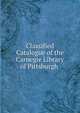 Classified Catalogue of the Carnegie Library of Pittsburgh ., 