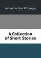 A Collection of Short Stories, Lemuel Arthur Pittenger 