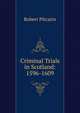 Criminal Trials in Scotland: 1596-1609, Robert Pitcairn 