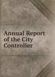 Annual Report of the City Controller, 