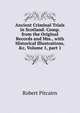Ancient Criminal Trials in Scotland: Comp. from the Original Records and Mss., with Historical Illustrations, &c, Volume 1, part 1, Robert Pitcairn 