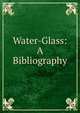 Water-Glass: A Bibliography, 