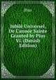 Jubil? Universel, De L'ann?e Sainte Granted by Pius Vi. (Danish Edition), Pius 