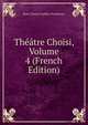 Theatre Choisi, Volume 4 (French Edition), Rene-Charles Guilbert Pixerecourt 