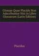 Glossae Quae Placido Non Adscribuntur Nisi in Libro Glossarum (Latin Edition), Placidus 
