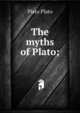 The myths of Plato;, Plato Plato 