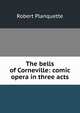 The bells of Corneville: comic opera in three acts, Robert Planquette 