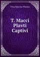 T. Macci Plavti Captivi, Titus Maccius Plautus 